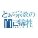 とある宗教の自己犠牲（サクリファイス）