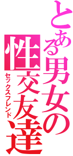 とある男女の性交友達（セックスフレンド）