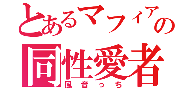 とあるマフィアの同性愛者（風音っち）