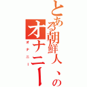 とある朝鮮人、東のオナニー日記（オナニー）