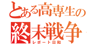 とある高専生の終末戦争（レポート日和）