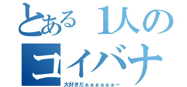 とある１人のコイバナ（大好きだぁぁぁぁぁぁー）