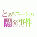 とあるニートの蒸発事件（ボンビー）