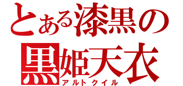 とある漆黒の黒姫天衣（アルトクイル）