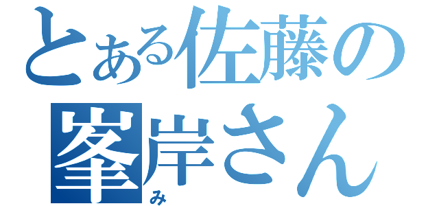 とある佐藤の峯岸さん（み）