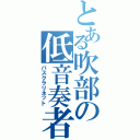 とある吹部の低音奏者（バスクラリネット）