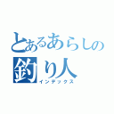 とあるあらしの釣り人（インデックス）