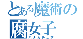 とある魔術の腐女子（ハナカチュア）