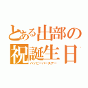 とある出部の祝誕生日（ハッピーバースデー）