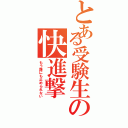 とある受験生の快進撃（もう誰にも止められない）