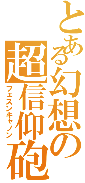 とある幻想の超信仰砲（フェスンキャノン）