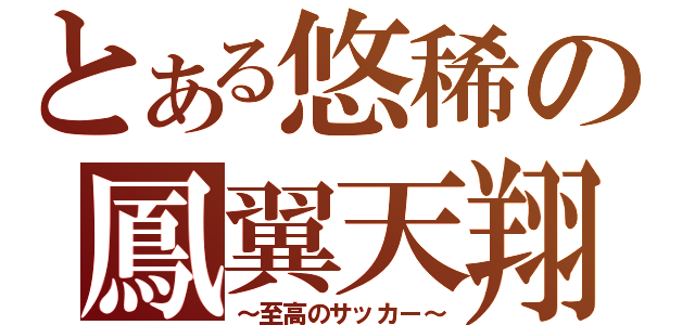 とある悠稀の鳳翼天翔（～至高のサッカー～）