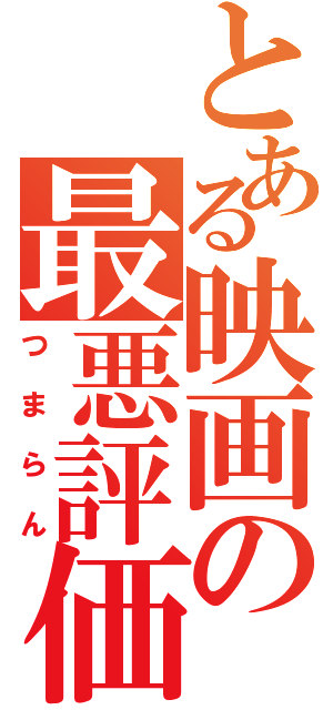 とある映画の最悪評価Ⅱ（つまらん）