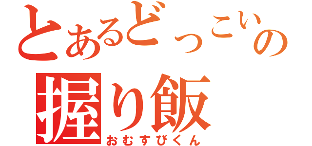 とあるどっこいの握り飯（おむすびくん）