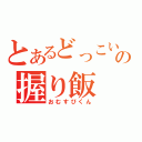 とあるどっこいの握り飯（おむすびくん）