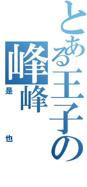 とある王子の峰峰（是也）