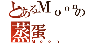 とあるＭｏｏｎの蒸蛋（Ｍｏｏｎ）