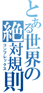 とある世界の絶対規則（コンプレックス）