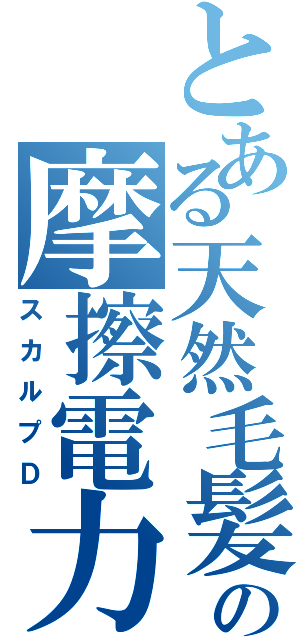 とある天然毛髪の摩擦電力Ⅱ（スカルプＤ）