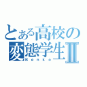 とある高校の変態学生Ⅱ（Ｂｅｎｋｏ）