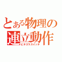 とある物理の連立動作（ピタゴラスイッチ）