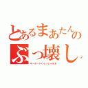 とあるまあたんのぶっ壊し（キーボードくらっしゃああ）