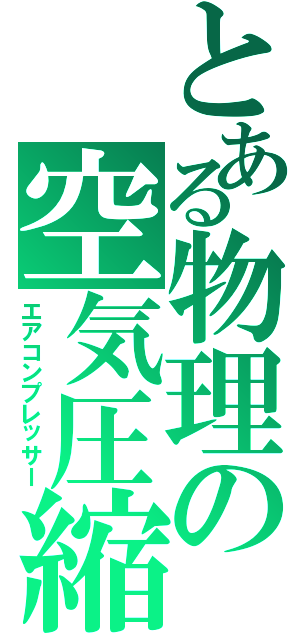 とある物理の空気圧縮Ⅱ（エアコンプレッサー）