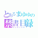 とあるまゆゆの禁書目録（インデックス）