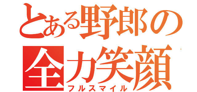 とある野郎の全力笑顔（フルスマイル）