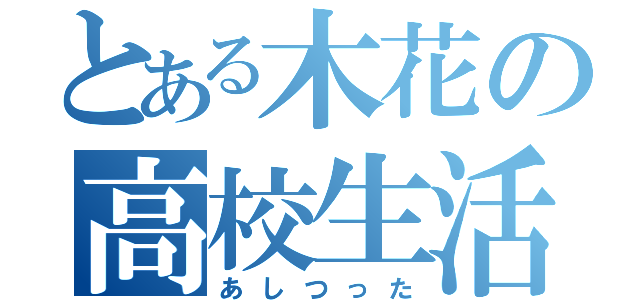 とある木花の高校生活（あしつった）