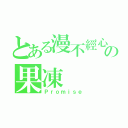 とある漫不經心の果凍（Ｐｒｏｍｉｓｅ）