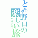 とある野口の楽しい旅行（俺も逝きたい…）