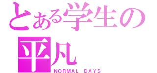 とある学生の平凡（ＮＯＲＭＡＬ　ＤＡＹＳ）