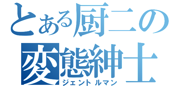 とある厨二の変態紳士（ジェントルマン）