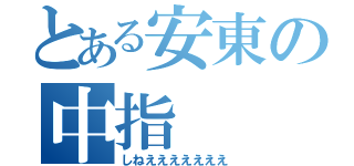 とある安東の中指（しねえええええええ）