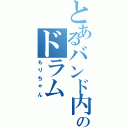 とあるバンド内のドラムⅡ（もりちゃん）