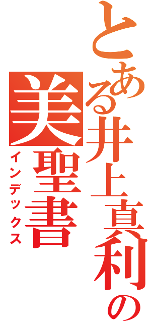 とある井上真利の美聖書（インデックス）