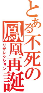 とある不死の鳳凰再誕（リザレクション）