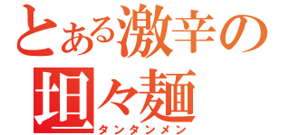 とある激辛の坦々麺（タンタンメン）