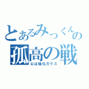 とあるみっくんの孤高の戦士（心は強化ガラス）