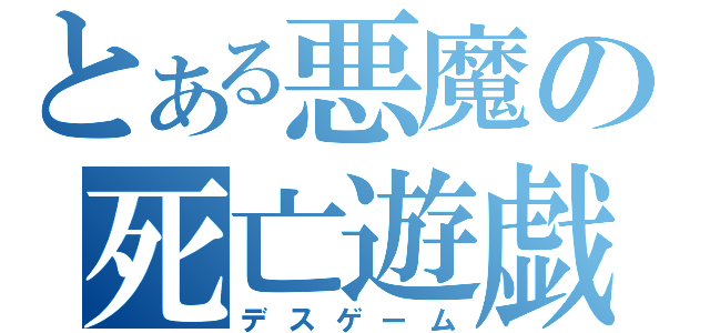 とある悪魔の死亡遊戯（デスゲーム）