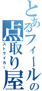 とあるフィールドの点取り屋（ストライカー）