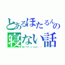 とあるほたるんの寝ない話（目にクマが…∑（ＯωＯ； ））