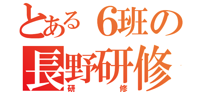 とある６班の長野研修（研修）