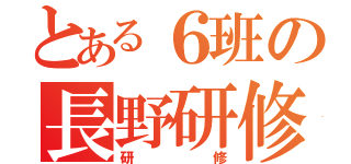 とある６班の長野研修（研修）