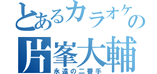 とあるカラオケの片峯大輔（永遠の二番手）