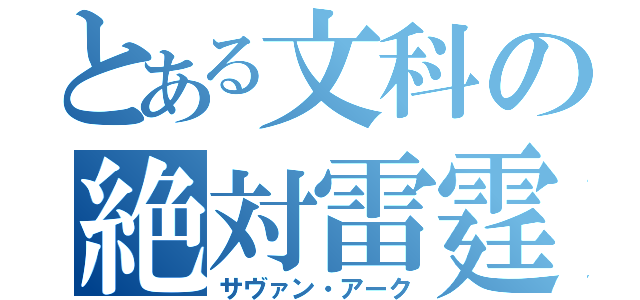 とある文科の絶対雷霆（サヴァン・アーク）