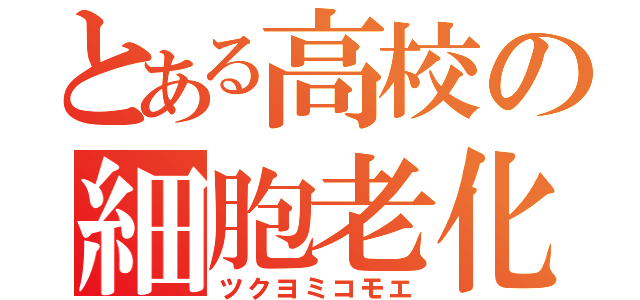 とある高校の細胞老化防止（ツクヨミコモエ）