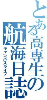 とある高専生の航海日誌（キャンパスライフ）