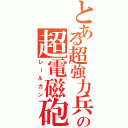 とある超強力兵器の超電磁砲（レールガン）